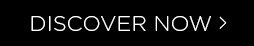 DISCOVER NOW